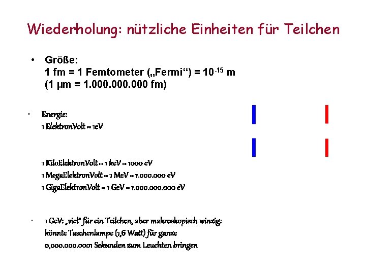 Wiederholung: nützliche Einheiten für Teilchen • Größe: 1 fm = 1 Femtometer („Fermi“) =