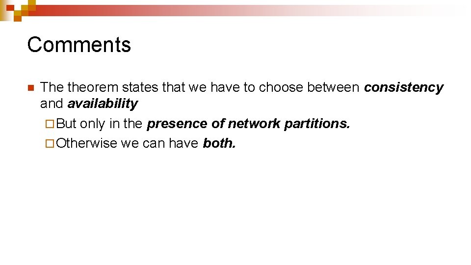 Comments n The theorem states that we have to choose between consistency and availability