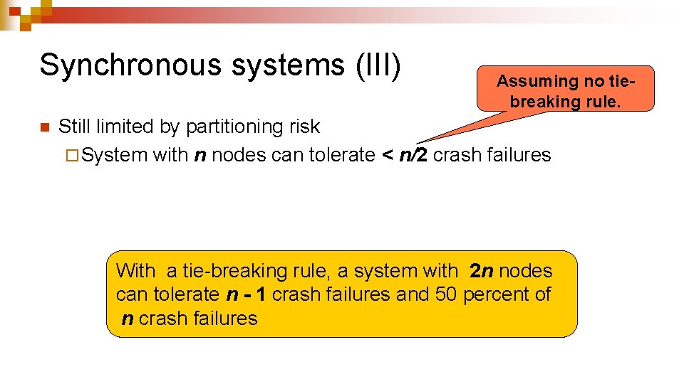 Synchronous systems (III) n Assuming no tiebreaking rule. Still limited by partitioning risk ¨