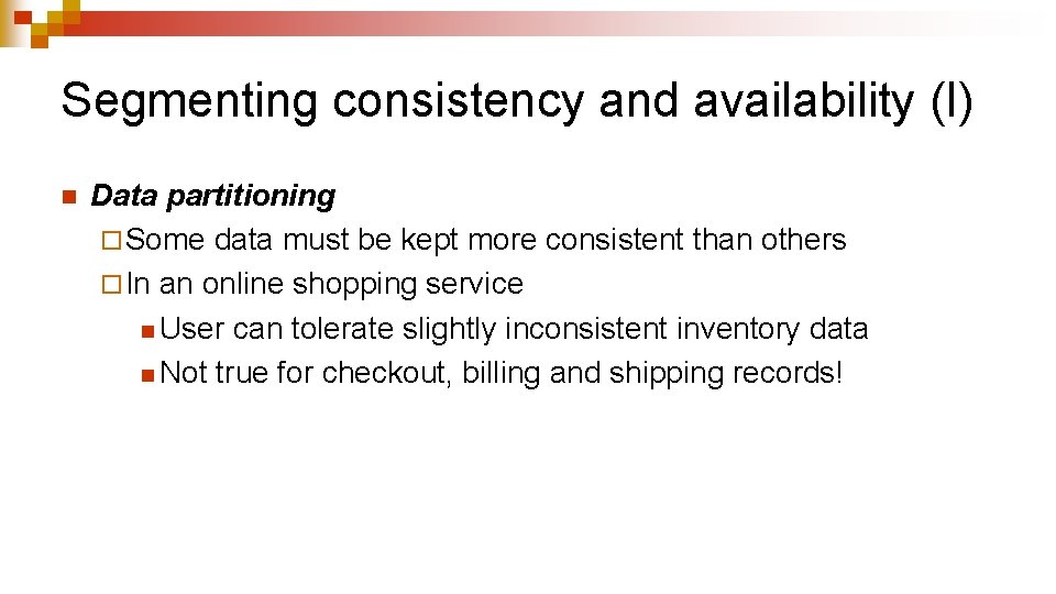 Segmenting consistency and availability (I) n Data partitioning ¨ Some data must be kept