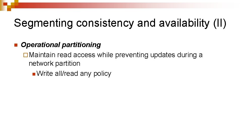 Segmenting consistency and availability (II) n Operational partitioning ¨ Maintain read access while preventing