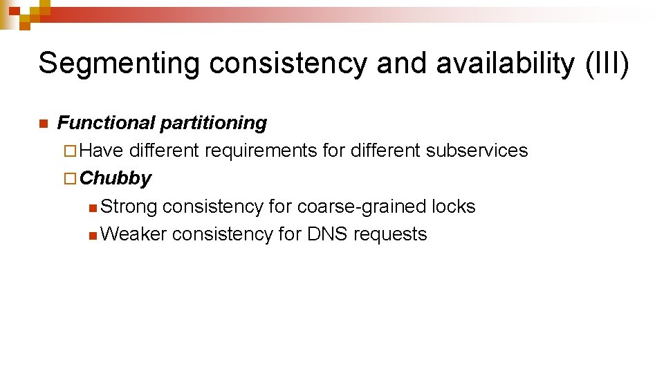 Segmenting consistency and availability (III) n Functional partitioning ¨ Have different requirements for different