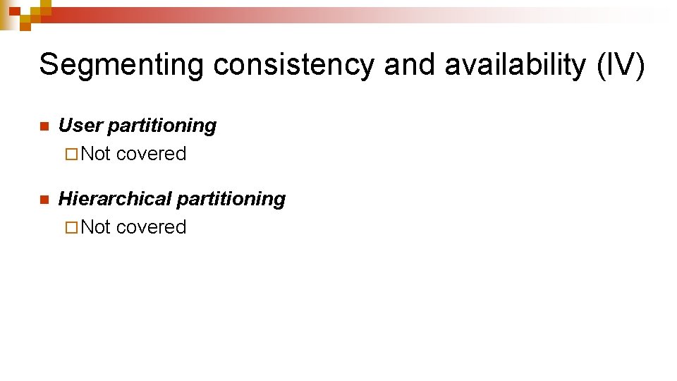 Segmenting consistency and availability (IV) n User partitioning ¨ Not covered n Hierarchical partitioning