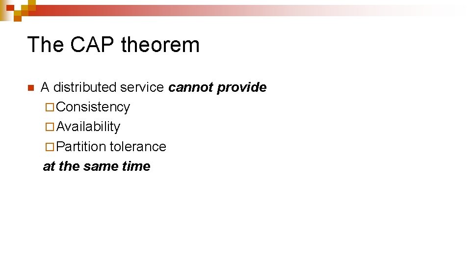 The CAP theorem n A distributed service cannot provide ¨ Consistency ¨ Availability ¨