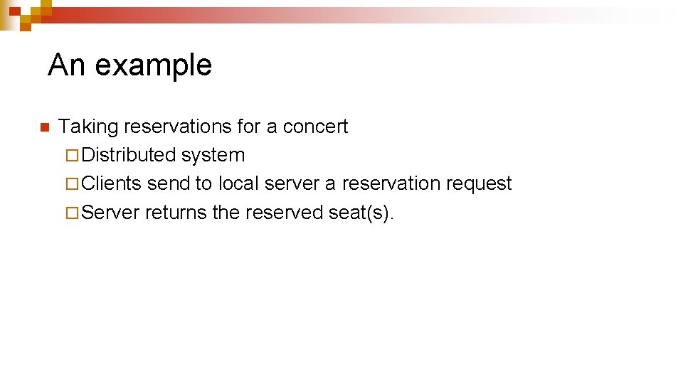 An example n Taking reservations for a concert ¨ Distributed system ¨ Clients send