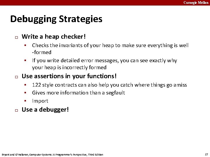 Carnegie Mellon Debugging Strategies � Write a heap checker! ▪ ▪ � Use assertions