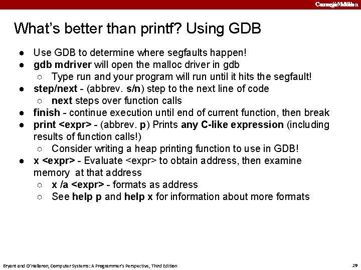 Carnegie. Mellon What’s better than printf? Using GDB ● Use GDB to determine where