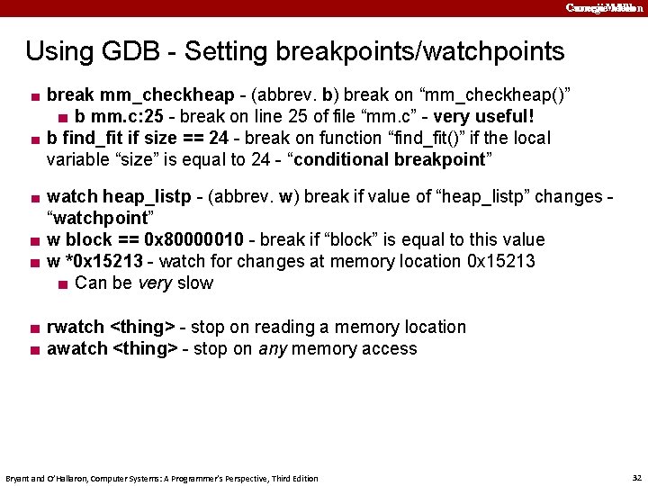 Carnegie. Mellon Using GDB - Setting breakpoints/watchpoints ■ break mm_checkheap - (abbrev. b) break