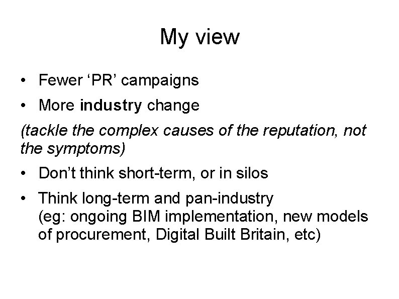 My view • Fewer ‘PR’ campaigns • More industry change (tackle the complex causes