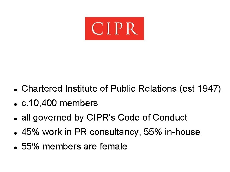  Chartered Institute of Public Relations (est 1947) c. 10, 400 members all governed