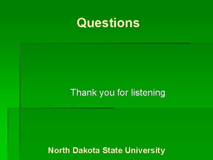 Questions Thank you for listening North Dakota State University 