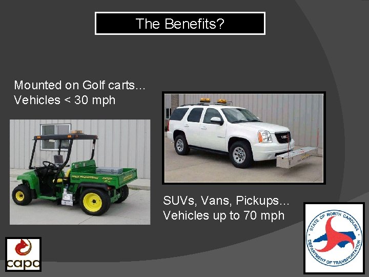 The Benefits? Mounted on Golf carts… Vehicles < 30 mph SUVs, Vans, Pickups… Vehicles