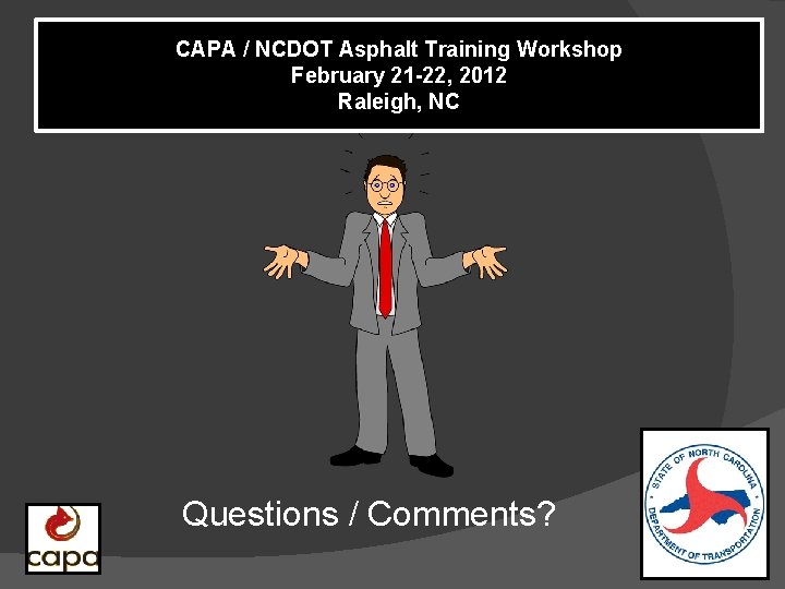 CAPA / NCDOT Asphalt Training Workshop February 21 -22, 2012 Raleigh, NC Questions /