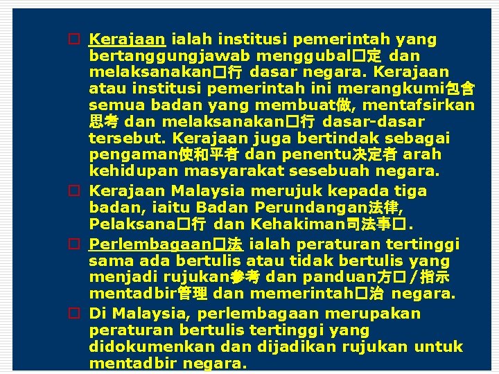 o Kerajaan ialah institusi pemerintah yang bertanggungjawab menggubal�定 dan melaksanakan�行 dasar negara. Kerajaan atau