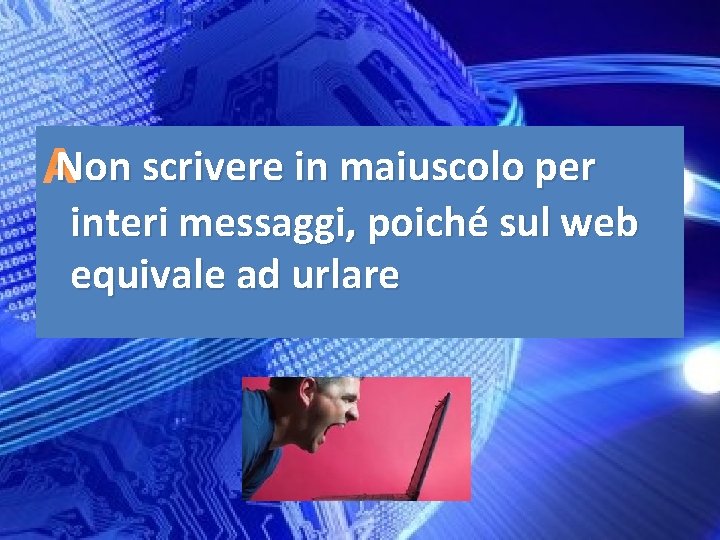  Non scrivere in maiuscolo per interi messaggi, poiché sul web equivale ad urlare