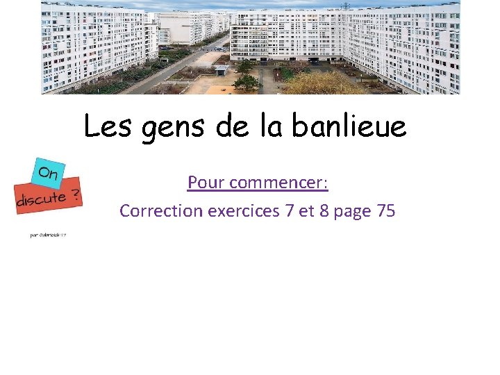 Les gens de la banlieue Pour commencer: Correction exercices 7 et 8 page 75