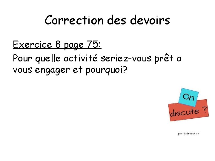 Correction des devoirs Exercice 8 page 75: Pour quelle activité seriez-vous prêt a vous