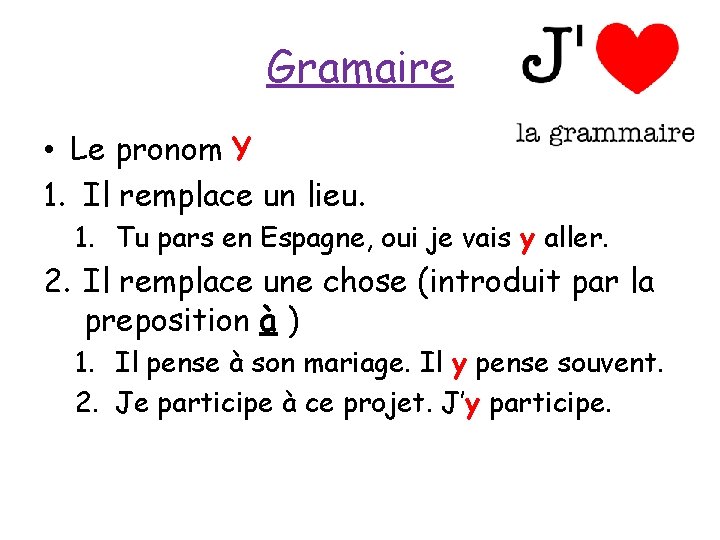 Gramaire • Le pronom Y 1. Il remplace un lieu. 1. Tu pars en