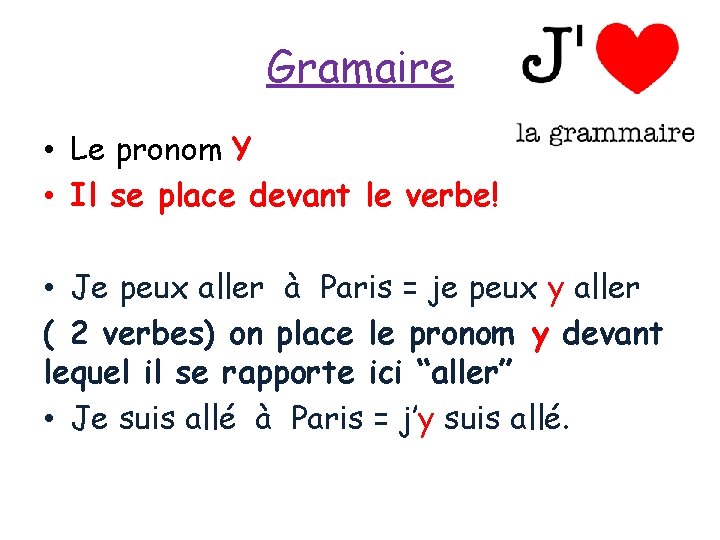 Gramaire • Le pronom Y • Il se place devant le verbe! • Je