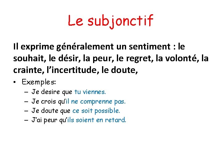 Le subjonctif Il exprime généralement un sentiment : le souhait, le désir, la peur,