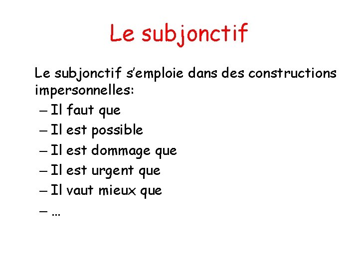 Le subjonctif s’emploie dans des constructions impersonnelles: – Il faut que – Il est