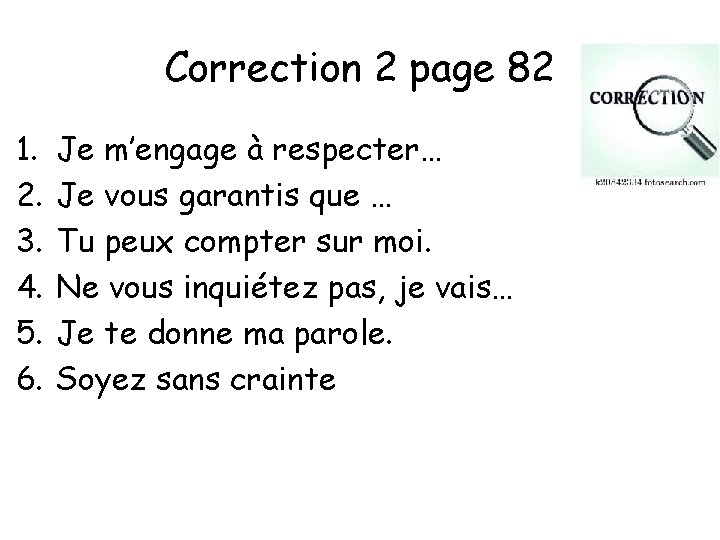 Correction 2 page 82 1. 2. 3. 4. 5. 6. Je m’engage à respecter…