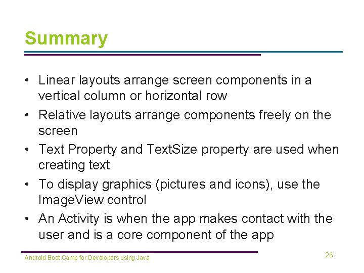 Summary • Linear layouts arrange screen components in a vertical column or horizontal row