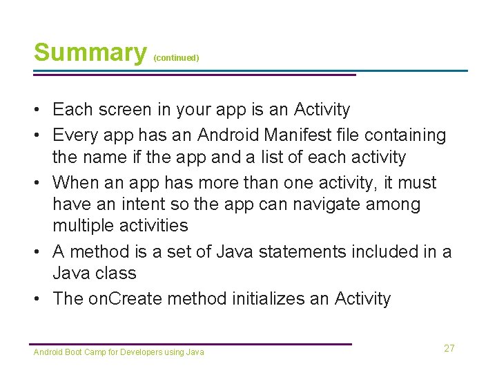 Summary (continued) • Each screen in your app is an Activity • Every app