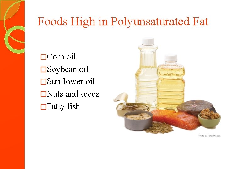 Foods High in Polyunsaturated Fat �Corn oil �Soybean oil �Sunflower oil �Nuts and seeds