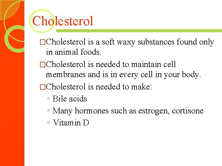Cholesterol �Cholesterol is a soft waxy substances found only in animal foods. �Cholesterol is
