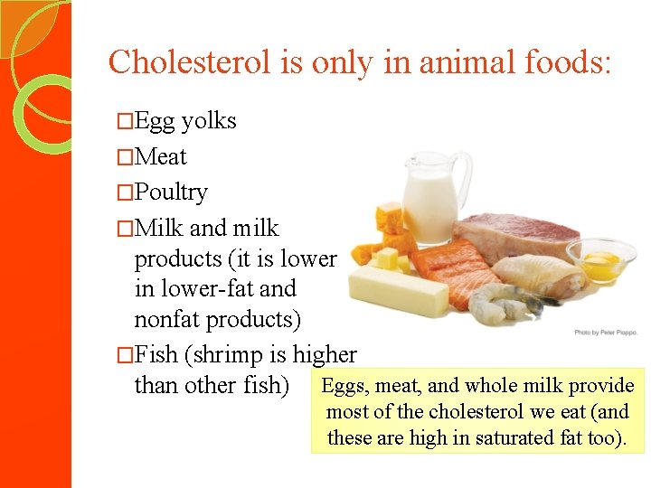 Cholesterol is only in animal foods: �Egg yolks �Meat �Poultry �Milk and milk products