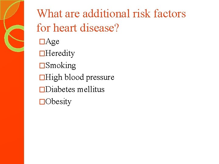 What are additional risk factors for heart disease? �Age �Heredity �Smoking �High blood pressure