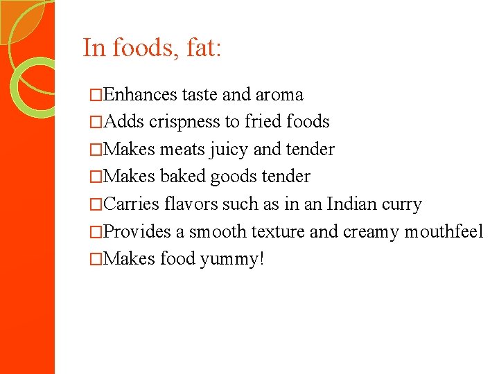 In foods, fat: �Enhances taste and aroma �Adds crispness to fried foods �Makes meats