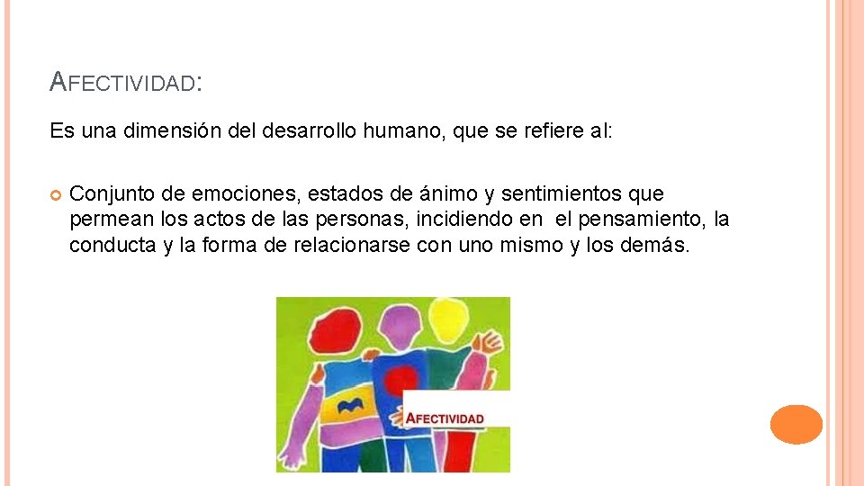 AFECTIVIDAD: Es una dimensión del desarrollo humano, que se refiere al: Conjunto de emociones,