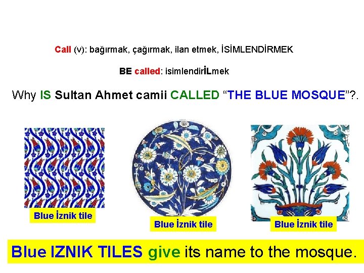 Call (v): bağırmak, çağırmak, ilan etmek, İSİMLENDİRMEK BE called: isimlendirİLmek Why IS Sultan Ahmet