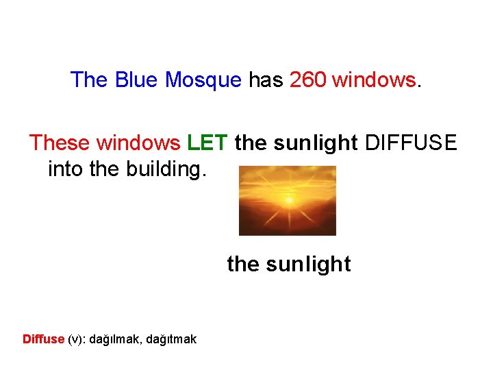 The Blue Mosque has 260 windows. These windows LET the sunlight DIFFUSE into the