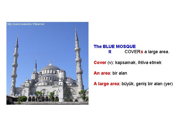 The BLUE MOSQUE It COVERs a large area. Cover (v): kapsamak, ihtiva etmek An