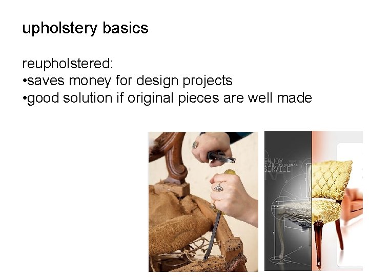 upholstery basics reupholstered: • saves money for design projects • good solution if original