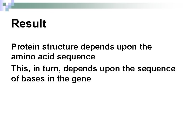 Result Protein structure depends upon the amino acid sequence This, in turn, depends upon