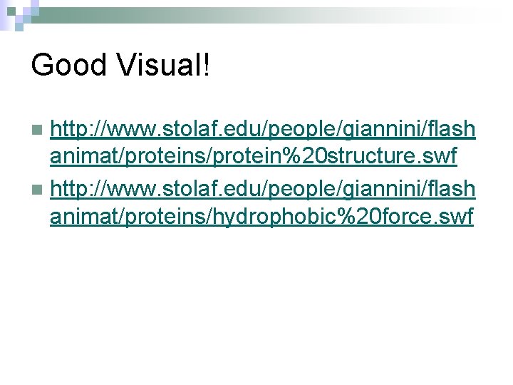 Good Visual! http: //www. stolaf. edu/people/giannini/flash animat/proteins/protein%20 structure. swf n http: //www. stolaf. edu/people/giannini/flash