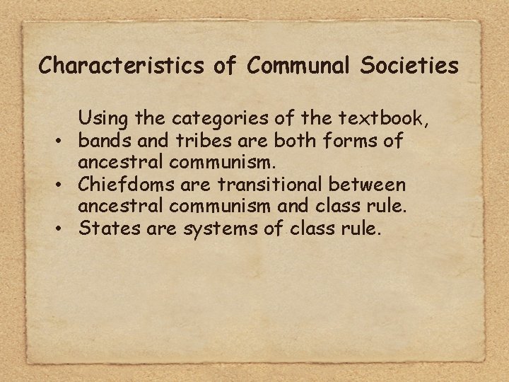 Characteristics of Communal Societies Using the categories of the textbook, • bands and tribes