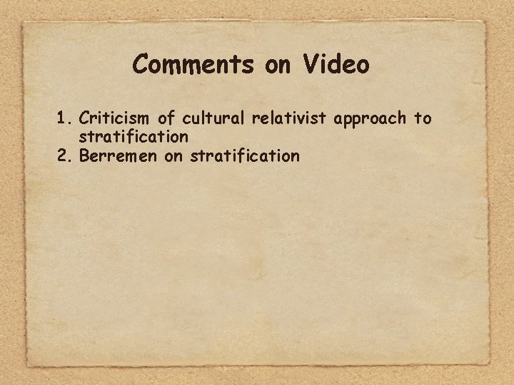 Comments on Video 1. Criticism of cultural relativist approach to stratification 2. Berremen on