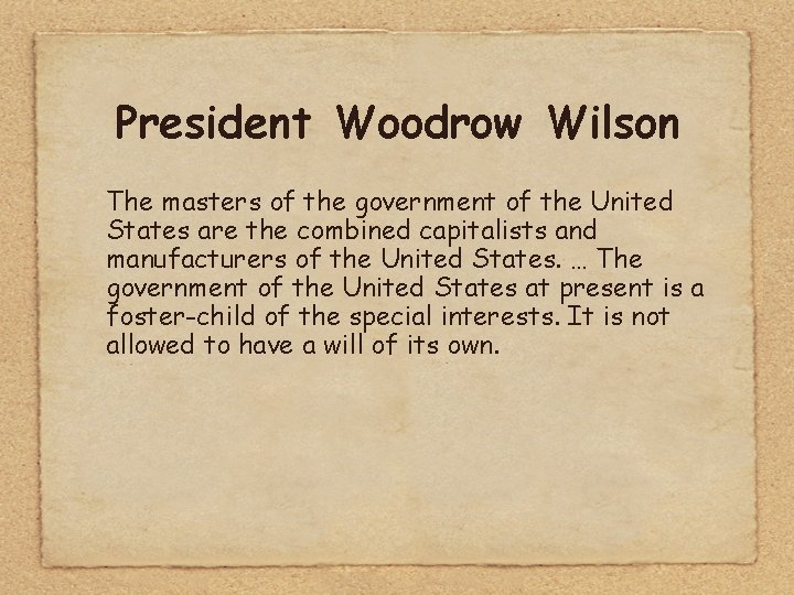 President Woodrow Wilson The masters of the government of the United States are the