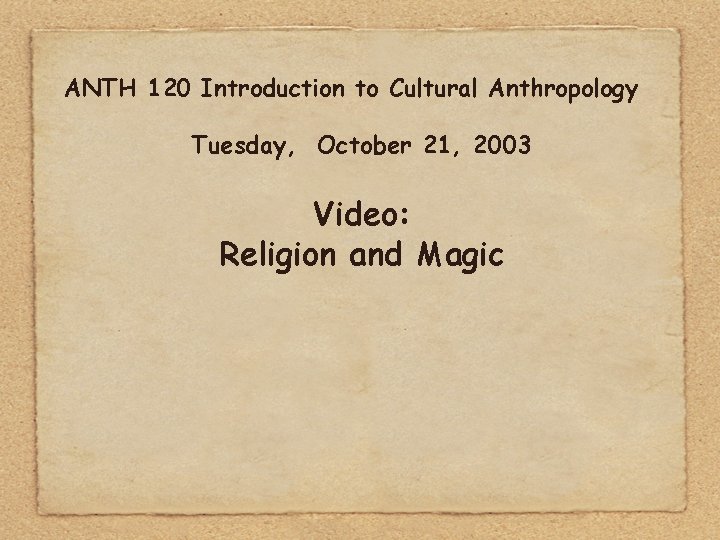 ANTH 120 Introduction to Cultural Anthropology Tuesday, October 21, 2003 Video: Religion and Magic