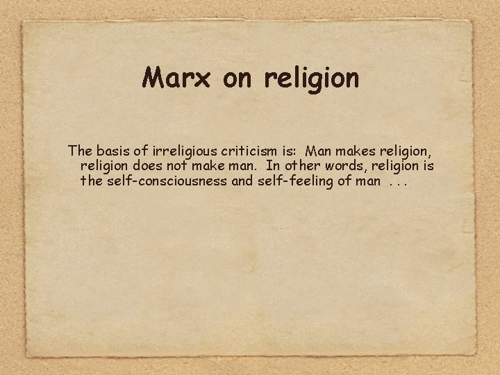 Marx on religion The basis of irreligious criticism is: Man makes religion, religion does