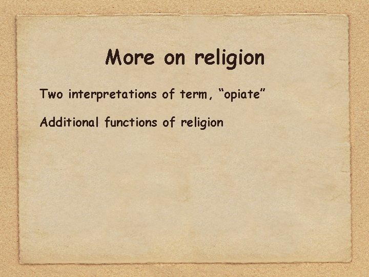 More on religion Two interpretations of term, “opiate” Additional functions of religion 