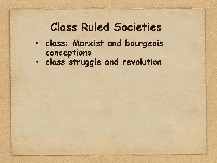Class Ruled Societies • class: Marxist and bourgeois conceptions • class struggle and revolution