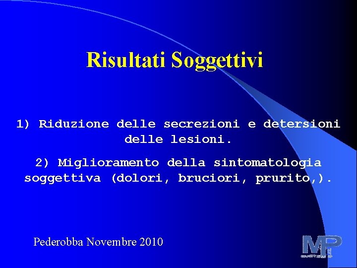 Risultati Soggettivi 1) Riduzione delle secrezioni e detersioni delle lesioni. 2) Miglioramento della sintomatologia