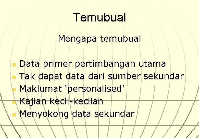 Temubual Mengapa temubual n n n Data primer pertimbangan utama Tak dapat data dari