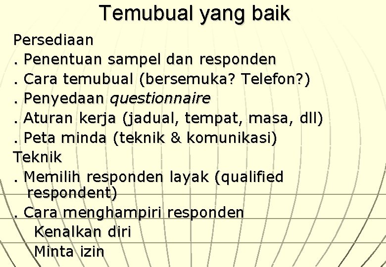 Temubual yang baik Persediaan. Penentuan sampel dan responden. Cara temubual (bersemuka? Telefon? ). Penyedaan